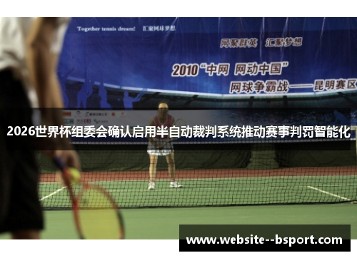 2026世界杯组委会确认启用半自动裁判系统推动赛事判罚智能化