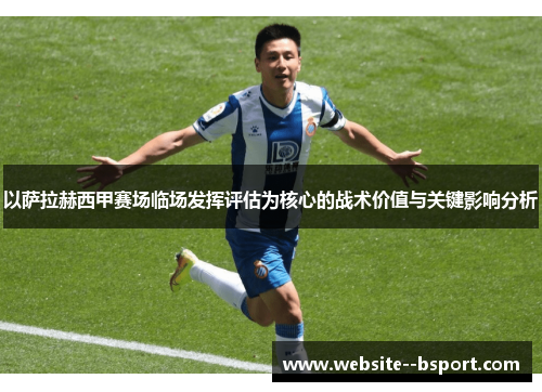以萨拉赫西甲赛场临场发挥评估为核心的战术价值与关键影响分析
