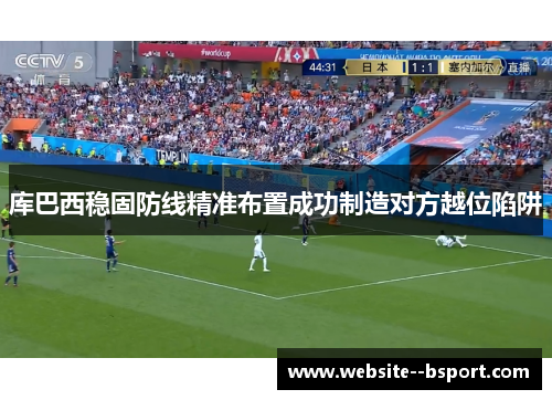 库巴西稳固防线精准布置成功制造对方越位陷阱